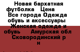 Новая бархатная футболка › Цена ­ 890 - Все города Одежда, обувь и аксессуары » Женская одежда и обувь   . Амурская обл.,Сковородинский р-н